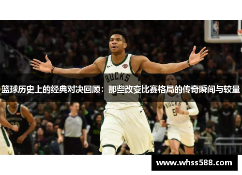 篮球历史上的经典对决回顾：那些改变比赛格局的传奇瞬间与较量
