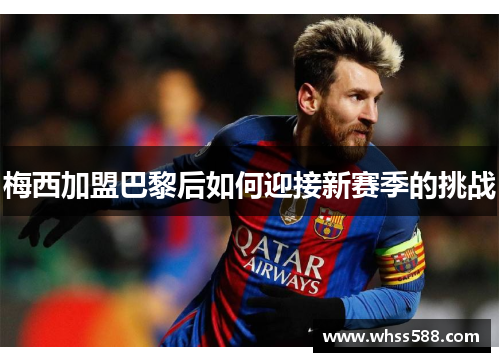 梅西加盟巴黎后如何迎接新赛季的挑战